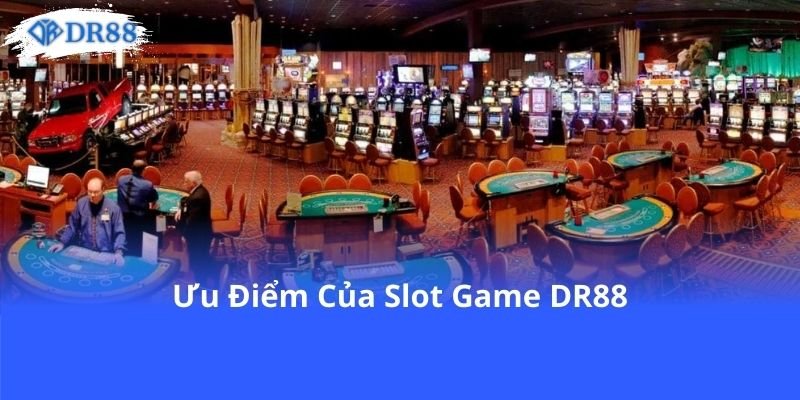 Slot Game DR88 - Thế Giới May Mắn Đầy Hấp Dẫn Chờ Đón Bạn 3 uu-diem-cua-slot-game-dr88